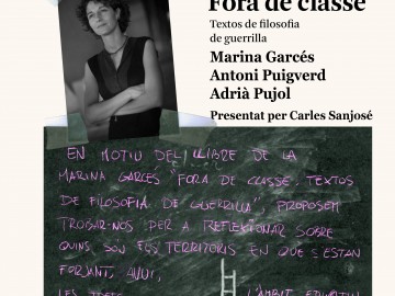 Presentació del llibre Fora de classe. Textos de filosofia de guerrilla, de Marina Garcés. Amb Antoni Puigverd, Adrià Pujol i l’autora. Presenta: Carles Sanjosé